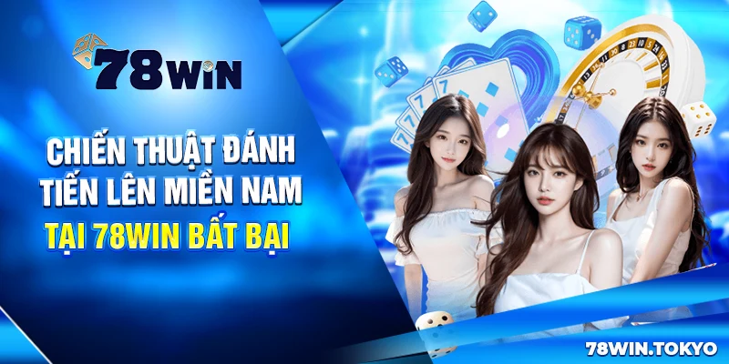 Chiến Thuật Đánh Tiến Lên Miền Nam Tại 78WIN Bất Bại 9 Chiến thuật chơi Tiến lên miền Nam đỉnh cao tại 78win