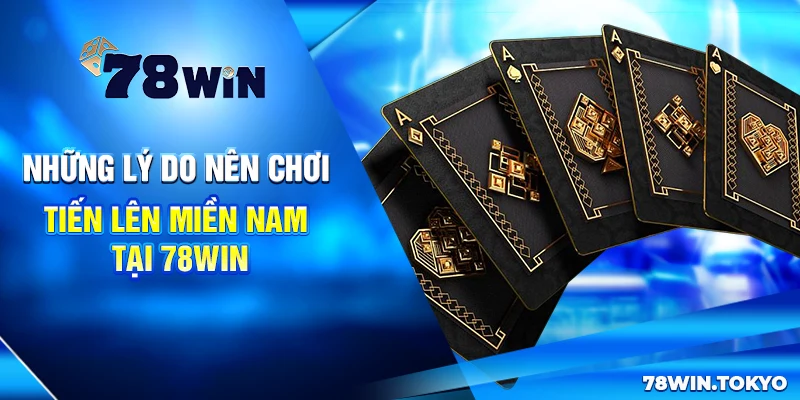 Chiến Thuật Đánh Tiến Lên Miền Nam Tại 78WIN Bất Bại 8 Những lý do nên chơi Tiến lên miền Nam tại 78win
