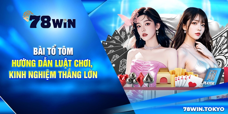 Bài Tổ Tôm - Hướng Dẫn Luật Chơi, Kinh Nghiệm Thắng Lớn 4 Bài Tổ Tôm - Hướng Dẫn Luật Chơi, Kinh Nghiệm Thắng Lớn