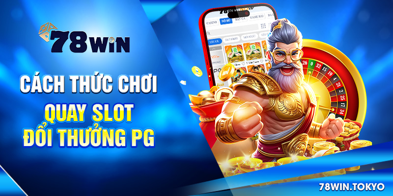 Quay Slot Đổi Thưởng PG – Trải Nghiệm Nổ Hũ Chuẩn Quốc Tế 7 Cách thức chơi quay slot đổi thưởng PG