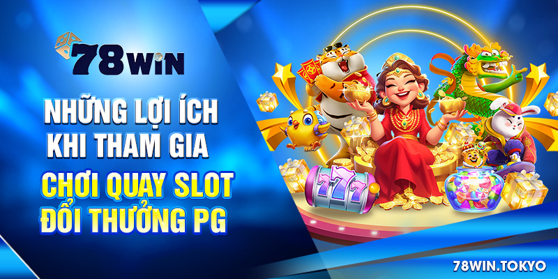 Quay Slot Đổi Thưởng PG – Trải Nghiệm Nổ Hũ Chuẩn Quốc Tế 9 Những lợi ích khi tham gia chơi quay slot đổi thưởng PG