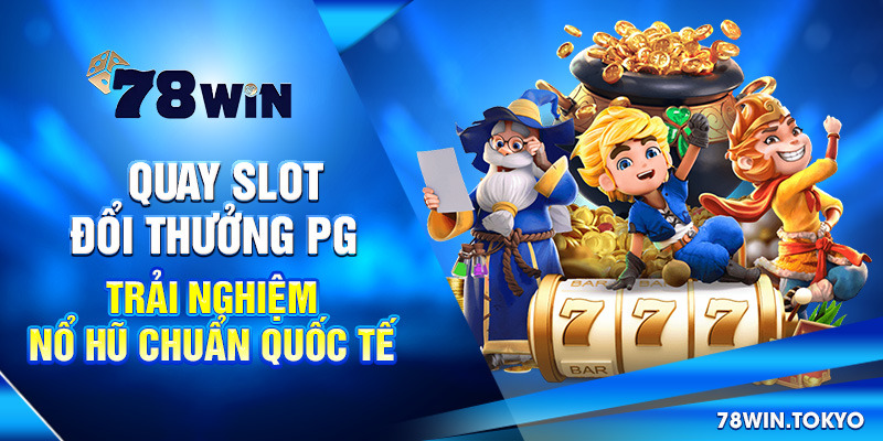 Quay Slot Đổi Thưởng PG – Trải Nghiệm Nổ Hũ Chuẩn Quốc Tế 5 Quay Slot Đổi Thưởng PG – Trải Nghiệm Nổ Hũ Chuẩn Quốc Tế