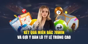Kết Quả Miền Bắc 78WIN Và Gợi Ý Dàn Lô Tỷ Lệ Trúng Cao