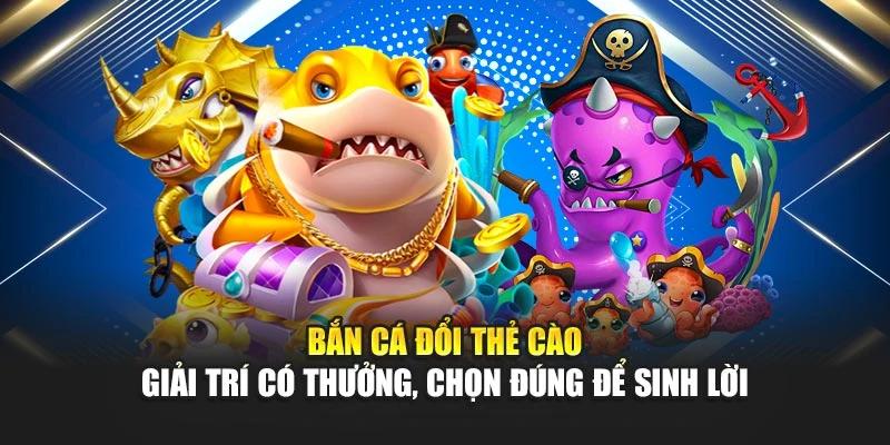 Bắn Cá Đổi Thẻ Cào – Giải Trí Hấp Dẫn, Sinh Lời Hiệu Quả 4 Bắn Cá Đổi Thẻ Cào – Giải Trí Có Thưởng, Chọn Đúng Để Sinh Lời