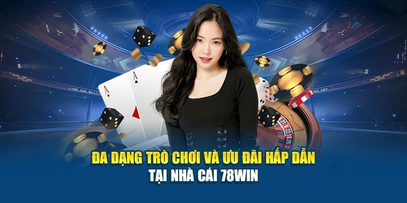 Nhà Cái 78Win - Địa Chỉ Cá Cược Được Tin Tưởng Số 1 6 Đa dạng trò chơi và ưu đãi hấp dẫn tại nhà cái 78Win