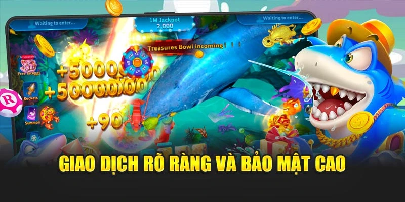 App Bắn Cá Kiếm Tiền - Giải Trí Và Gia Tăng Thu Nhập 2025 5 Giao dịch rõ ràng và bảo mật cao